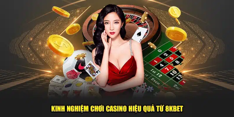 Kinh nghiệm chơi casino hiệu quả từ 8kbet