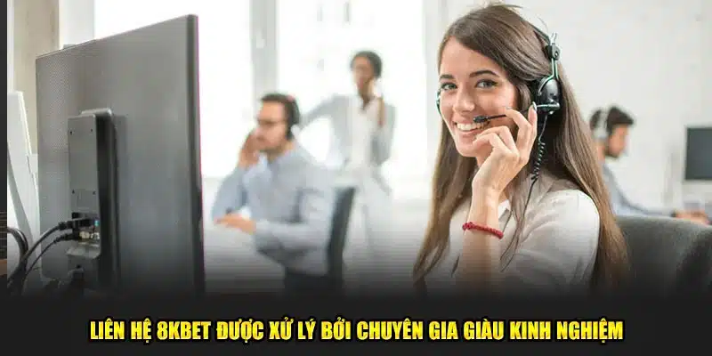 Liên hệ 8kbet được xử lý bởi chuyên gia giàu kinh nghiệm