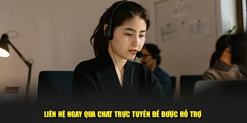 Liên hệ ngay qua chat trực tuyến để được hỗ trợ 