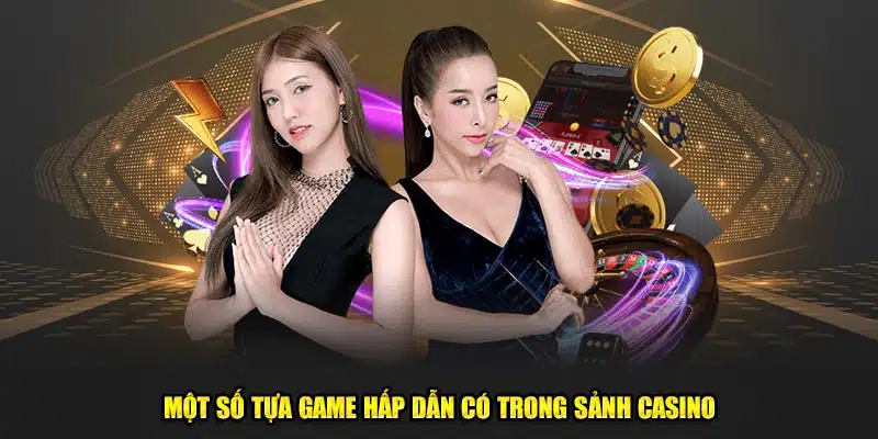 Một số tựa game hấp dẫn có trong sảnh casino