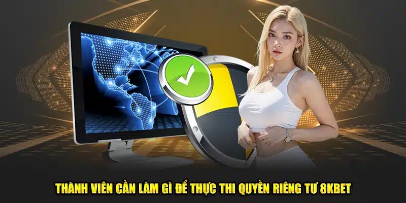 Thành viên cần làm gì để thực thi quyền riêng tư 8kbet