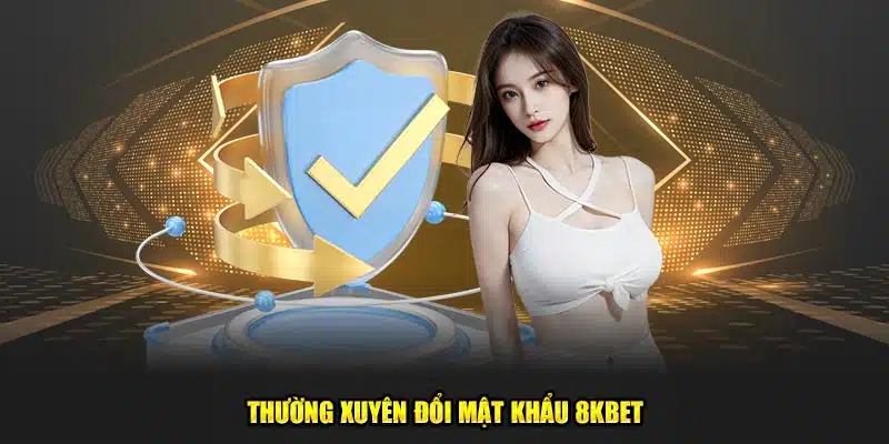 Thường xuyên đổi mật khẩu 8kbet