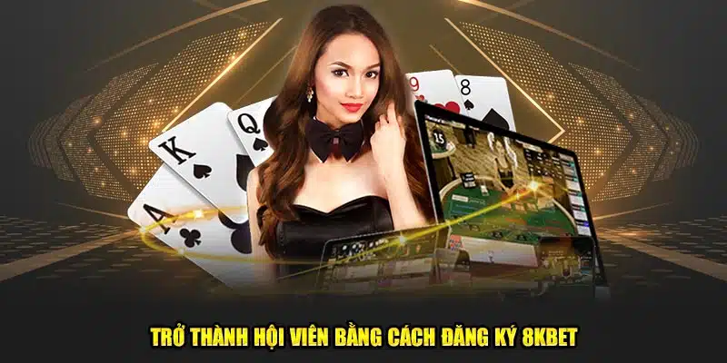 Trở thành hội viên bằng cách đăng ký 8kbet