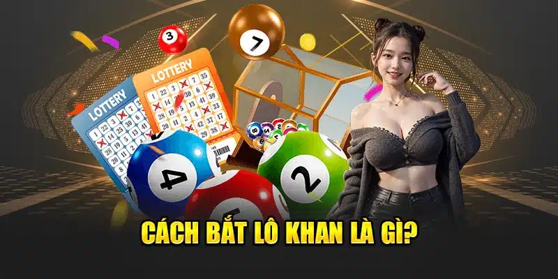 Cách bắt lô khan là gì?