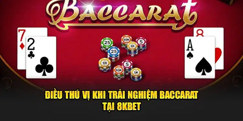 Điều thú vị khi trải nghiệm baccarat tại 8kbet 