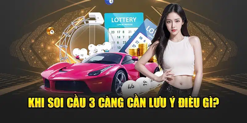 Khi soi cầu 3 càng cần lưu ý đièu gì? 