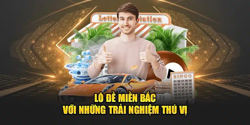 Lô đề miền Bắc với những trải nghiệm thú vị