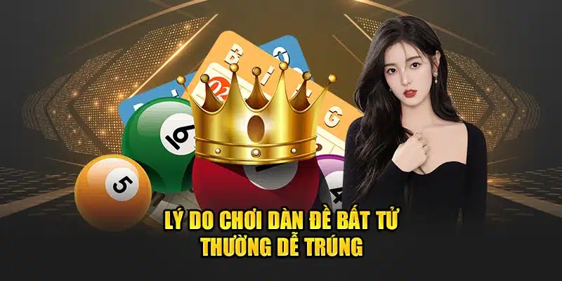 Lý do chơi dàn đề bất tử thường dễ trúng 