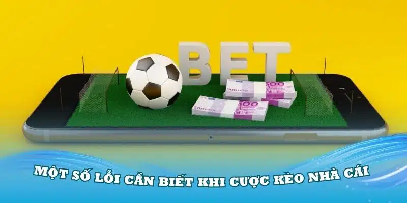 Một số lỗi cần biết khi cược kèo nhà cái