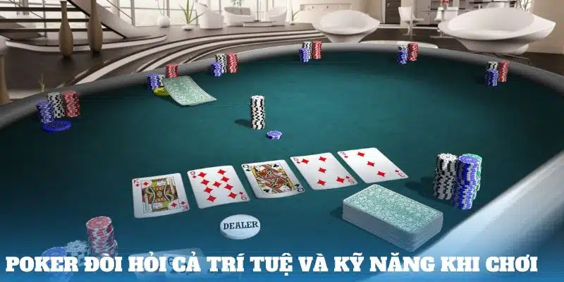 Poker đòi hỏi cả trí tuệ và kỹ năng khi chơi