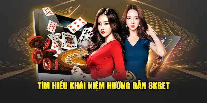 Tìm hiểu khái niệm hướng dẫn 8Kbet 