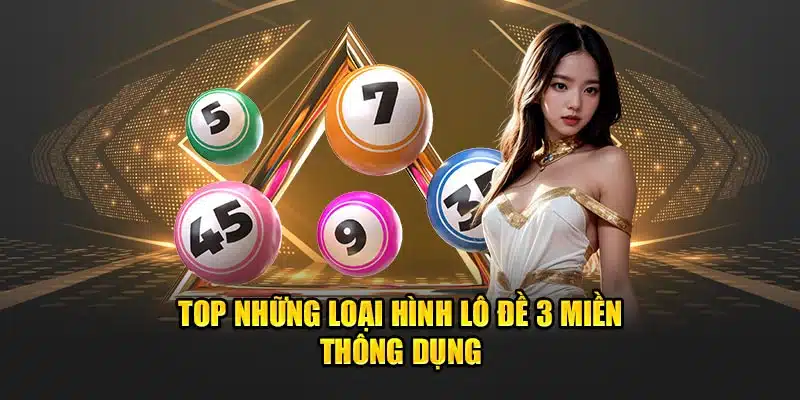 Top những loại hình lô đề 3 miền thông dụng